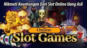 Nikmati Keuntungan Dari Slot Online Uang Asli